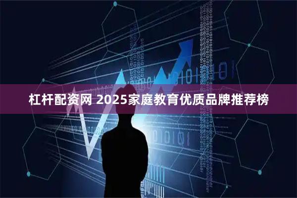 杠杆配资网 2025家庭教育优质品牌推荐榜